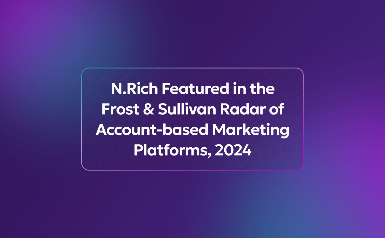 N.Rich Featured in the Frost Radar™ for Account-Based Marketing Platforms, 2024